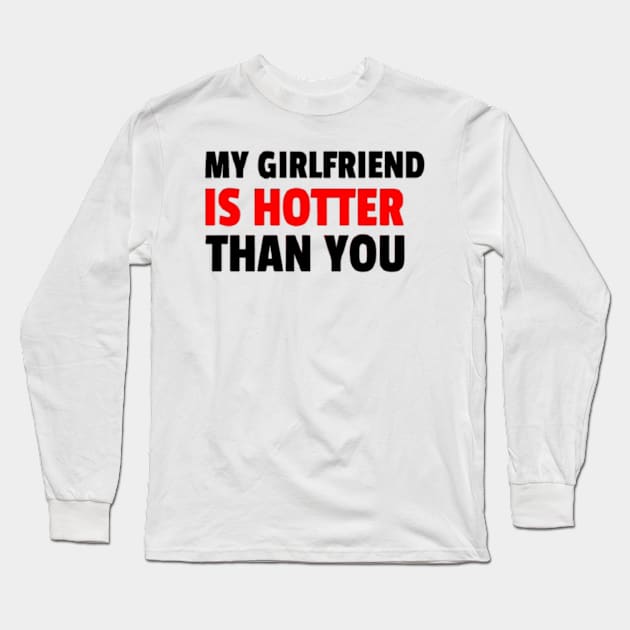 My Girlfriend Is Hotter Than You Long Sleeve T-Shirt by Fanu2612